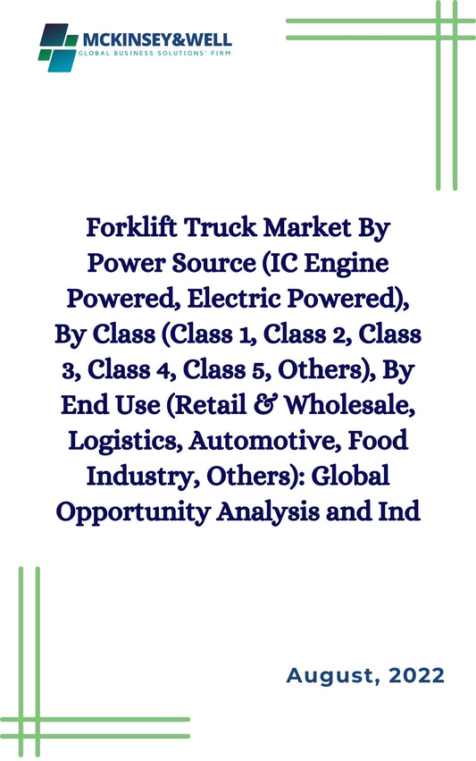 Forklift Truck Market By Power Source (IC Engine Powered, Electric Powered), By Class (Class 1, Class 2, Class 3, Class 4, Class 5, Others), By End Use (Retail & Wholesale, Logistics, Automotive, Food Industry, Others): Global Opportunity Analysis and Ind