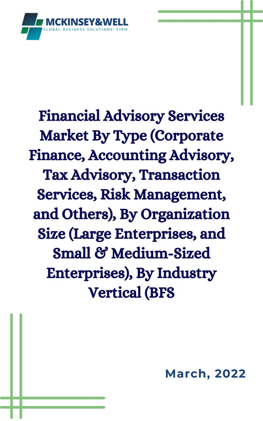 Financial Advisory Services Market By Type (Corporate Finance, Accounting Advisory, Tax Advisory, Transaction Services, Risk Management, and Others), By Organization Size (Large Enterprises, and Small & Medium-Sized Enterprises), By Industry Vertical (BFS