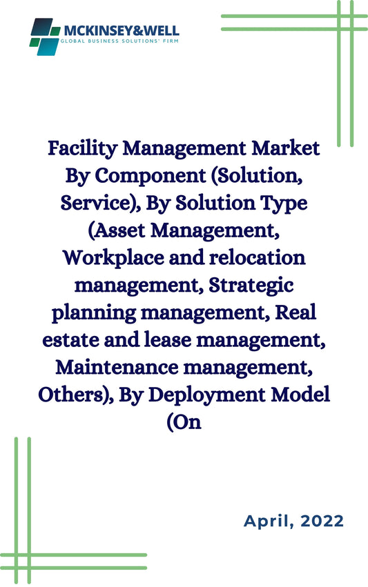 Facility Management Market By Component (Solution, Service), By Solution Type (Asset Management, Workplace and relocation management, Strategic planning management, Real estate and lease management, Maintenance management, Others), By Deployment Model (On