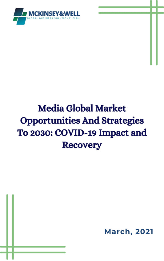 Media Global Market Opportunities And Strategies To 2030: COVID-19 Impact and Recovery