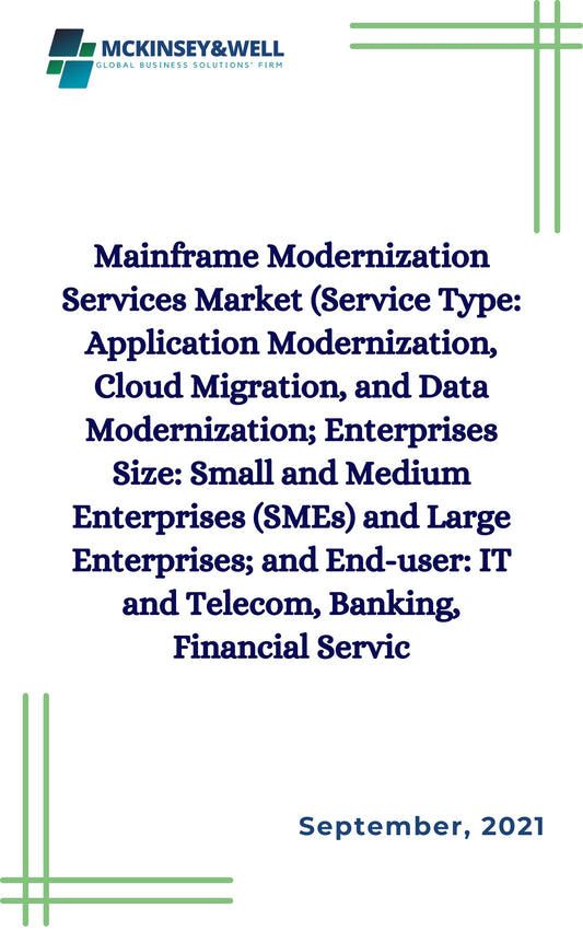 Mainframe Modernization Services Market (Service Type: Application Modernization, Cloud Migration, and Data Modernization; Enterprises Size: Small and Medium Enterprises (SMEs) and Large Enterprises; and End-user: IT and Telecom, Banking, Financial Servic