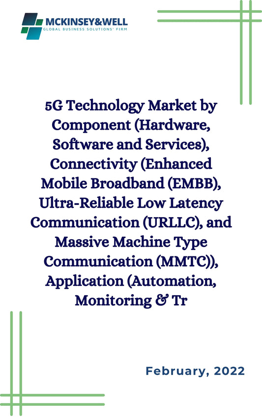 5G Technology Market by Component (Hardware, Software and Services), Connectivity (Enhanced Mobile Broadband (EMBB), Ultra-Reliable Low Latency Communication (URLLC), and Massive Machine Type Communication (MMTC)), Application (Automation, Monitoring & Tr