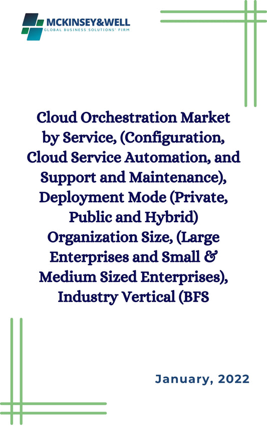 Cloud Orchestration Market by Service, (Configuration, Cloud Service Automation, and Support and Maintenance), Deployment Mode (Private, Public and Hybrid) Organization Size, (Large Enterprises and Small & Medium Sized Enterprises), Industry Vertical (BFS