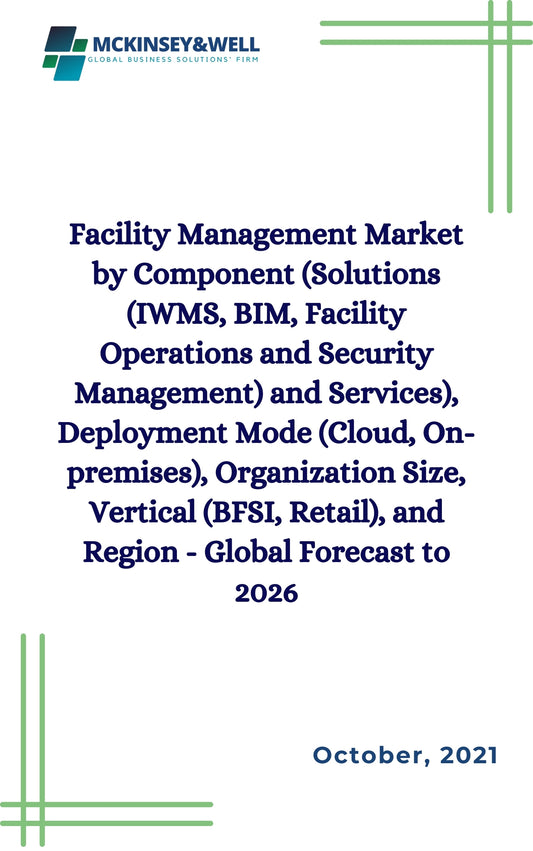 Facility Management Market by Component (Solutions (IWMS, BIM, Facility Operations and Security Management) and Services), Deployment Mode (Cloud, On-premises), Organization Size, Vertical (BFSI, Retail), and Region - Global Forecast to 2026