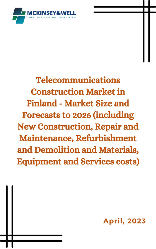 Telecommunications Construction Market in Finland - Market Size and Forecasts to 2026 (including New Construction, Repair and Maintenance, Refurbishment and Demolition and Materials, Equipment and Services costs)