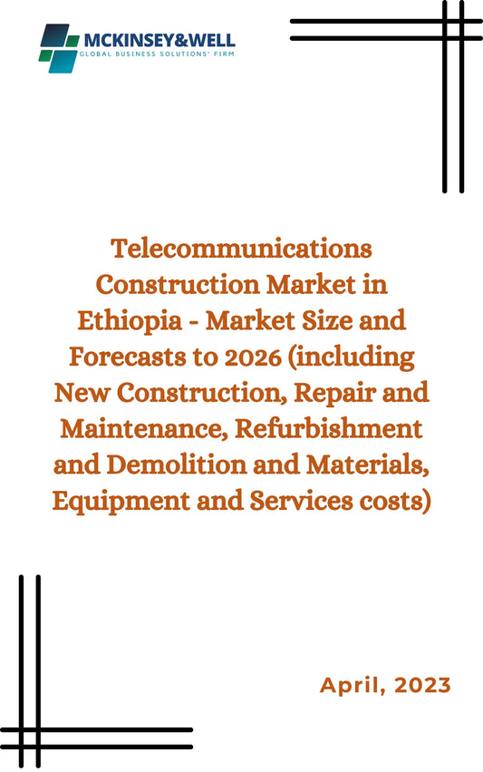 Telecommunications Construction Market in Ethiopia - Market Size and Forecasts to 2026 (including New Construction, Repair and Maintenance, Refurbishment and Demolition and Materials, Equipment and Services costs)