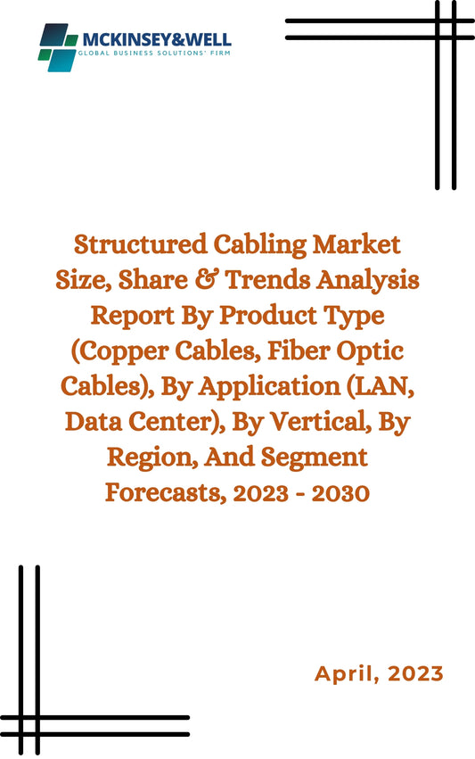 Structured Cabling Market Size, Share & Trends Analysis Report By Product Type (Copper Cables, Fiber Optic Cables), By Application (LAN, Data Center), By Vertical, By Region, And Segment Forecasts, 2023 - 2030