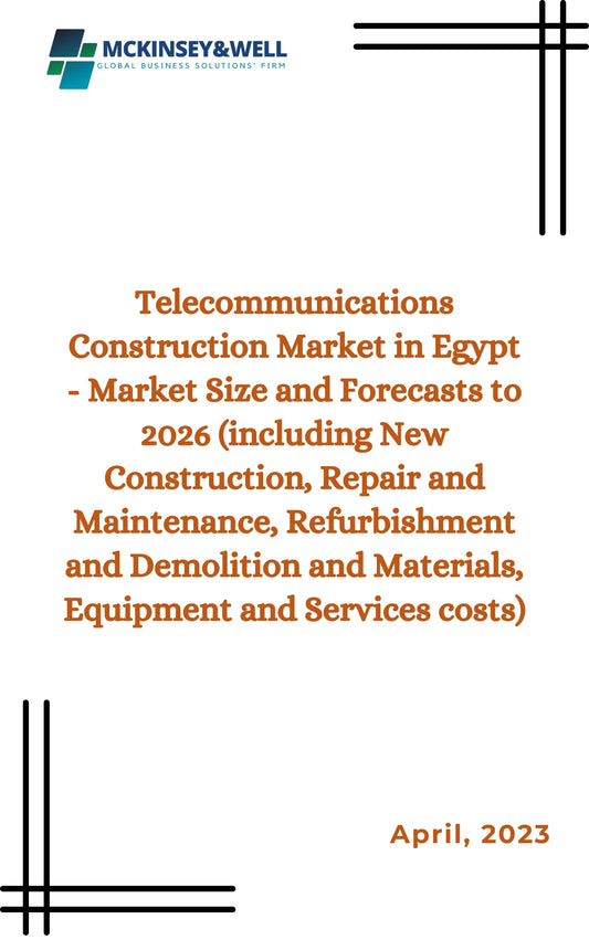 Telecommunications Construction Market in Egypt - Market Size and Forecasts to 2026 (including New Construction, Repair and Maintenance, Refurbishment and Demolition and Materials, Equipment and Services costs)