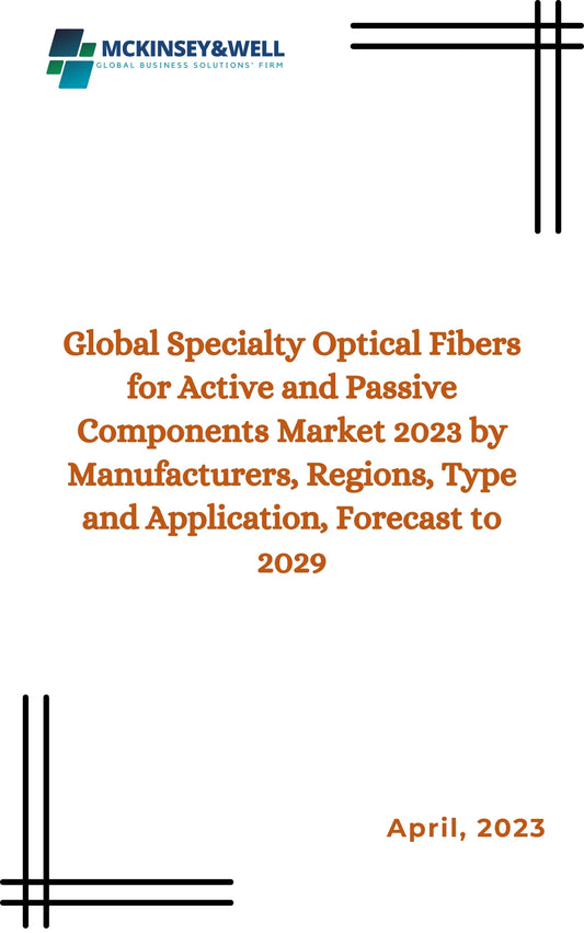 Global Specialty Optical Fibers for Active and Passive Components Market 2023 by Manufacturers, Regions, Type and Application, Forecast to 2029