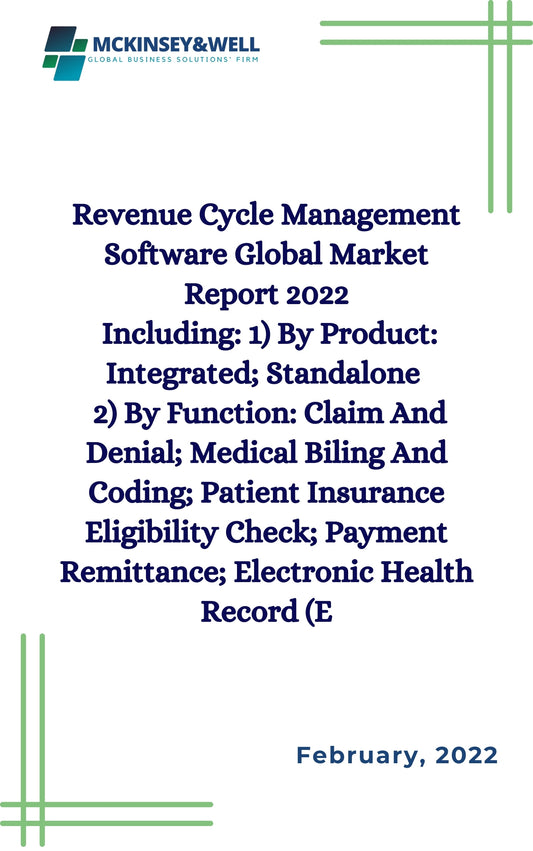 Revenue Cycle Management Software Global Market Report 2022
Including: 1) By Product: Integrated; Standalone 
2) By Function: Claim And Denial; Medical Biling And Coding; Patient Insurance Eligibility Check; Payment Remittance; Electronic Health Record (E