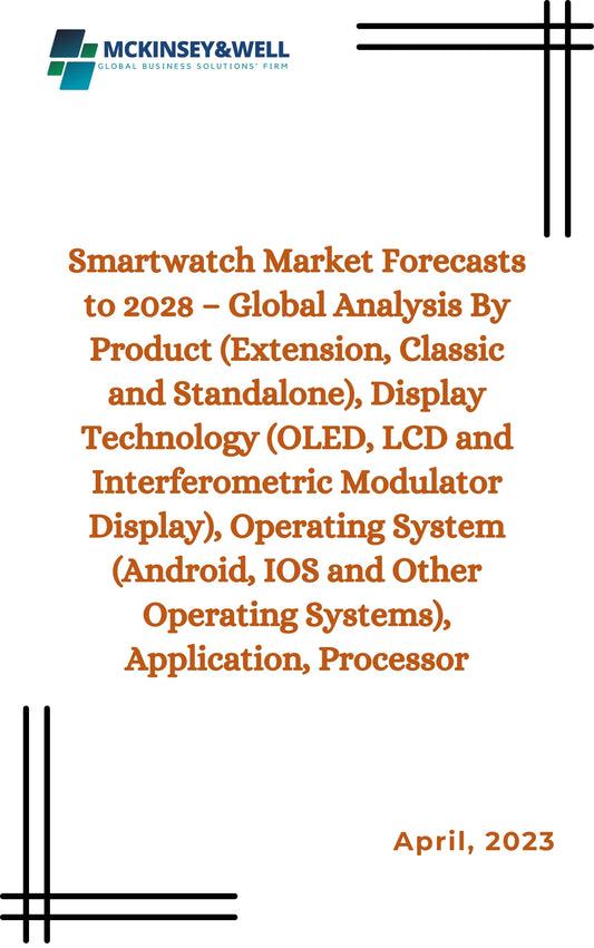 Smartwatch Market Forecasts to 2028 – Global Analysis By Product (Extension, Classic and Standalone), Display Technology (OLED, LCD and Interferometric Modulator Display), Operating System (Android, IOS and Other Operating Systems), Application, Processor