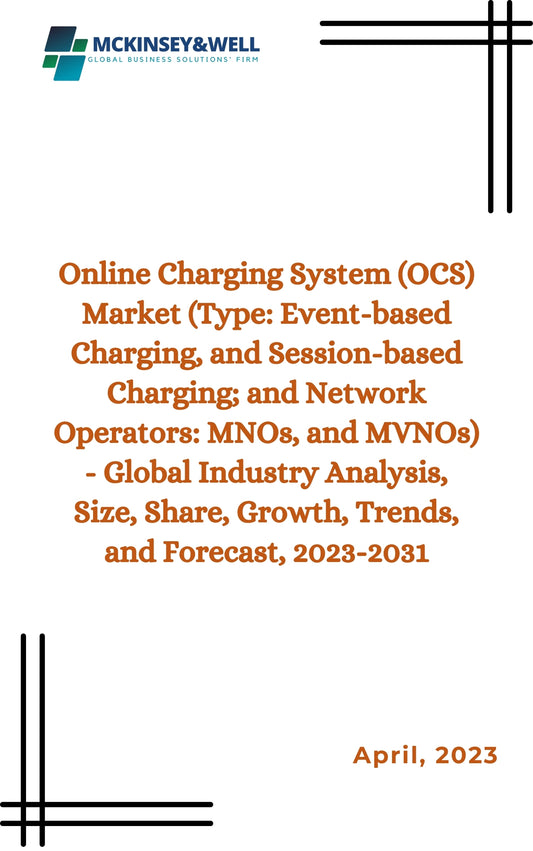 Online Charging System (OCS) Market (Type: Event-based Charging, and Session-based Charging; and Network Operators: MNOs, and MVNOs) - Global Industry Analysis, Size, Share, Growth, Trends, and Forecast, 2023-2031