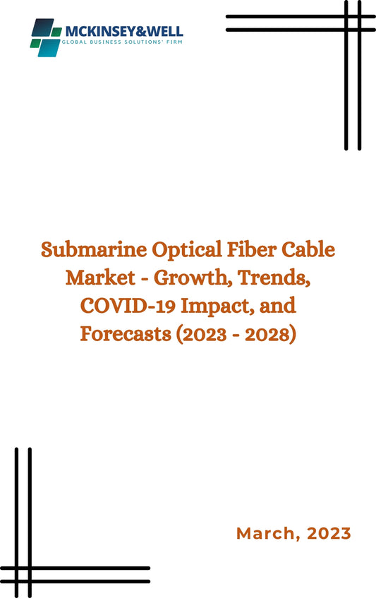 Submarine Optical Fiber Cable Market - Growth, Trends, COVID-19 Impact, and Forecasts (2023 - 2028)