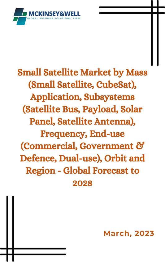 Small Satellite Market by Mass (Small Satellite, CubeSat), Application, Subsystems (Satellite Bus, Payload, Solar Panel, Satellite Antenna), Frequency, End-use (Commercial, Government & Defence, Dual-use), Orbit and Region - Global Forecast to 2028