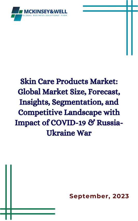 Skin Care Products Market: Global Market Size, Forecast, Insights, Segmentation, and Competitive Landscape with Impact of COVID-19 & Russia-Ukraine War