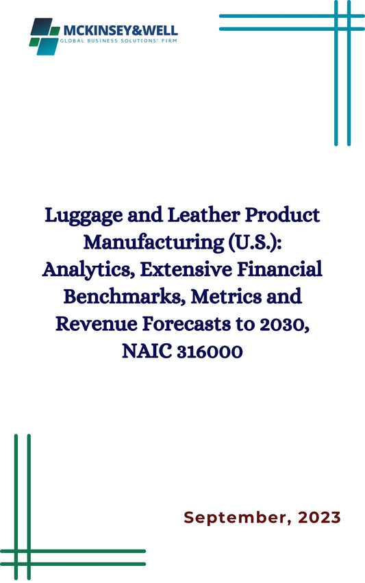 Luggage and Leather Product Manufacturing (U.S.): Analytics, Extensive Financial Benchmarks, Metrics and Revenue Forecasts to 2030, NAIC 316000