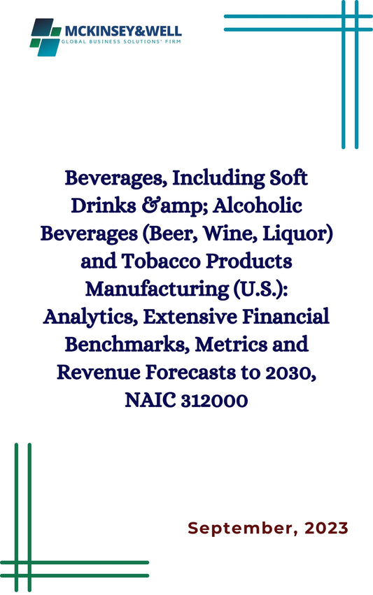 Beverages, Including Soft Drinks &amp; Alcoholic Beverages (Beer, Wine, Liquor) and Tobacco Products Manufacturing (U.S.): Analytics, Extensive Financial Benchmarks, Metrics and Revenue Forecasts to 2030, NAIC 312000