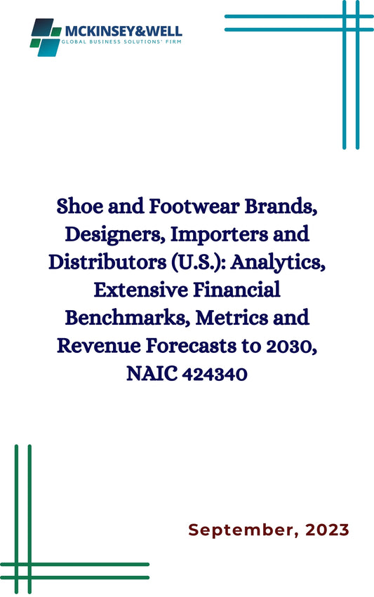 Shoe and Footwear Brands, Designers, Importers and Distributors (U.S.): Analytics, Extensive Financial Benchmarks, Metrics and Revenue Forecasts to 2030, NAIC 424340