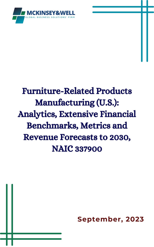 Furniture-Related Products Manufacturing (U.S.): Analytics, Extensive Financial Benchmarks, Metrics and Revenue Forecasts to 2030, NAIC 337900