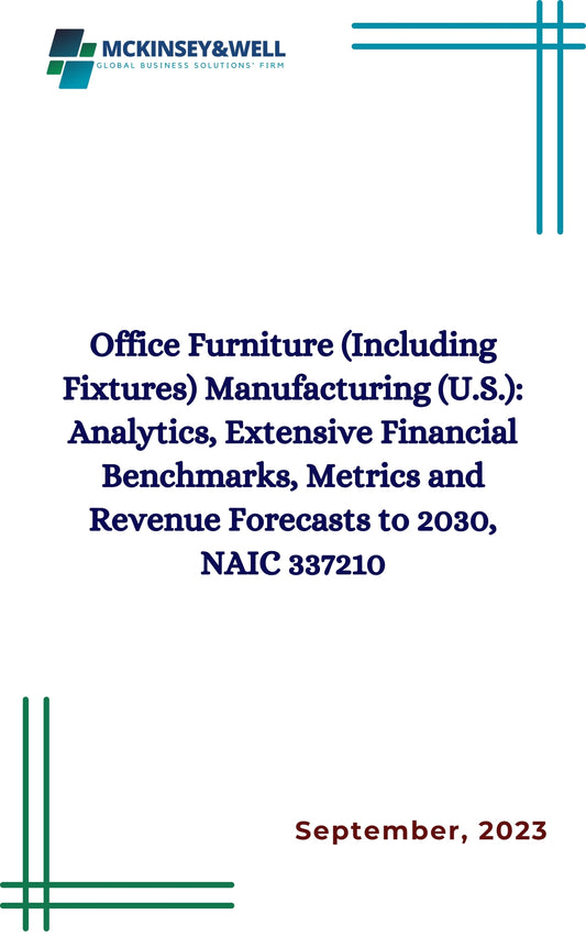 Office Furniture (Including Fixtures) Manufacturing (U.S.): Analytics, Extensive Financial Benchmarks, Metrics and Revenue Forecasts to 2030, NAIC 337210