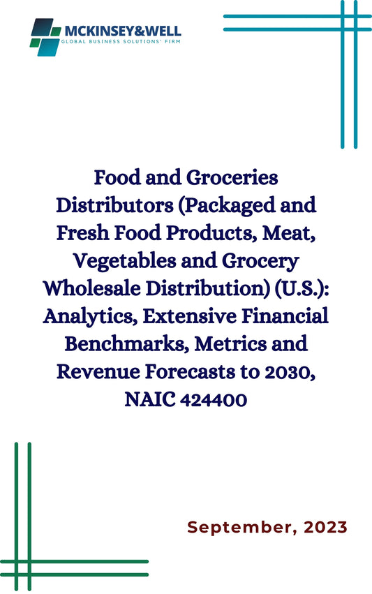 Food and Groceries Distributors (Packaged and Fresh Food Products, Meat, Vegetables and Grocery Wholesale Distribution) (U.S.): Analytics, Extensive Financial Benchmarks, Metrics and Revenue Forecasts to 2030, NAIC 424400