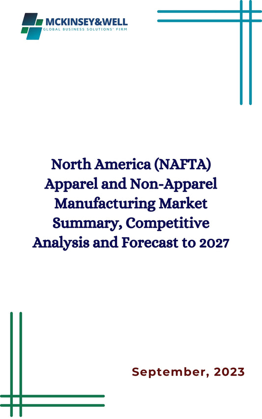 North America (NAFTA) Apparel and Non-Apparel Manufacturing Market Summary, Competitive Analysis and Forecast to 2027