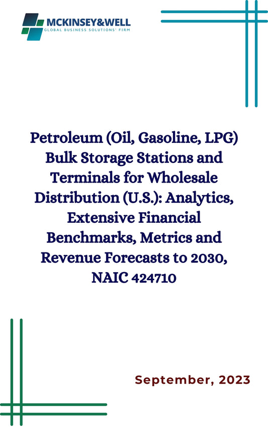 Petroleum (Oil, Gasoline, LPG) Bulk Storage Stations and Terminals for Wholesale Distribution (U.S.): Analytics, Extensive Financial Benchmarks, Metrics and Revenue Forecasts to 2030, NAIC 424710