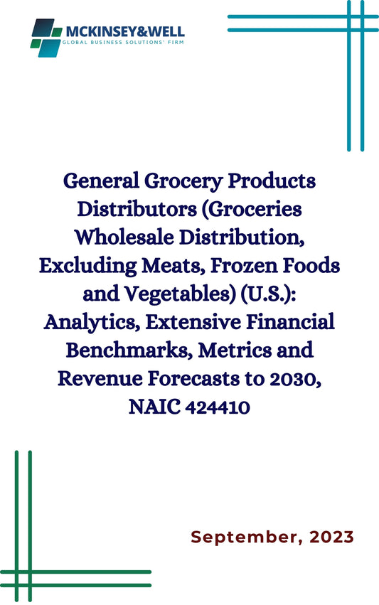 General Grocery Products Distributors (Groceries Wholesale Distribution, Excluding Meats, Frozen Foods and Vegetables) (U.S.): Analytics, Extensive Financial Benchmarks, Metrics and Revenue Forecasts to 2030, NAIC 424410