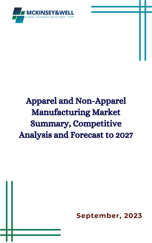 Apparel and Non-Apparel Manufacturing Market Summary, Competitive Analysis and Forecast to 2027