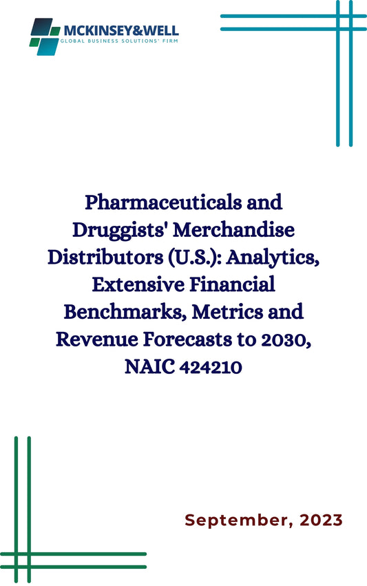 Pharmaceuticals and Druggists' Merchandise Distributors (U.S.): Analytics, Extensive Financial Benchmarks, Metrics and Revenue Forecasts to 2030, NAIC 424210