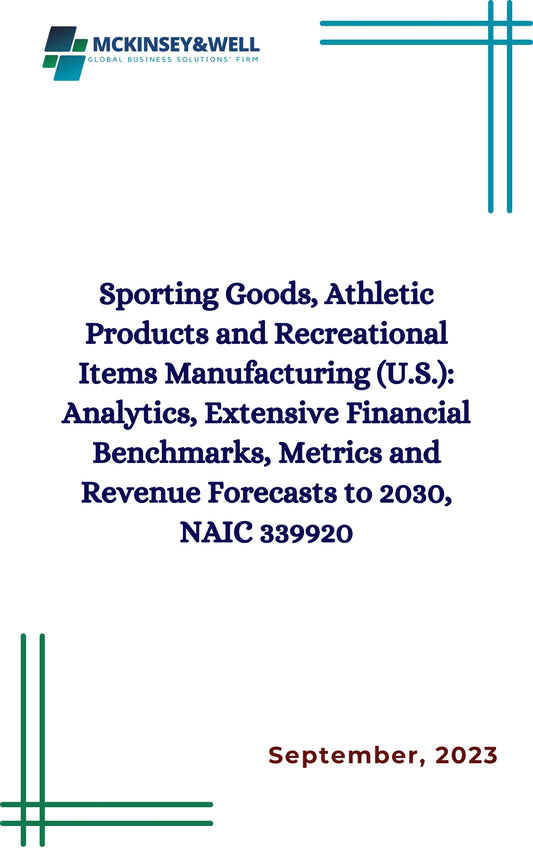 Sporting Goods, Athletic Products and Recreational Items Manufacturing (U.S.): Analytics, Extensive Financial Benchmarks, Metrics and Revenue Forecasts to 2030, NAIC 339920