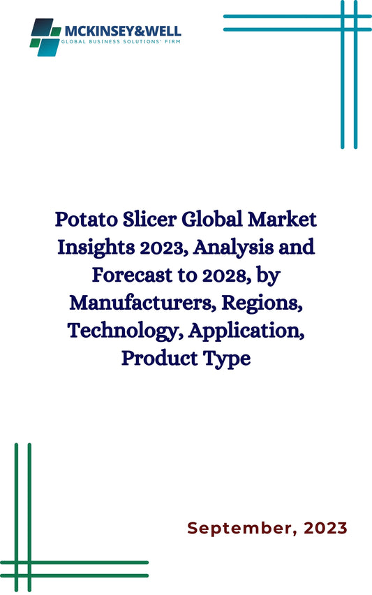 Potato Slicer Global Market Insights 2023, Analysis and Forecast to 2028, by Manufacturers, Regions, Technology, Application, Product Type