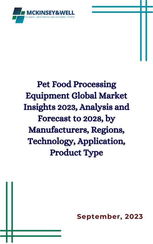 Pet Food Processing Equipment Global Market Insights 2023, Analysis and Forecast to 2028, by Manufacturers, Regions, Technology, Application, Product Type