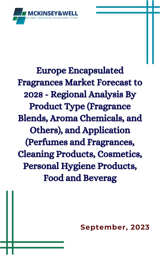 Europe Encapsulated Fragrances Market Forecast to 2028 - Regional Analysis By Product Type (Fragrance Blends, Aroma Chemicals, and Others), and Application (Perfumes and Fragrances, Cleaning Products, Cosmetics, Personal Hygiene Products, Food and Beverag