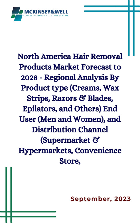 North America Hair Removal Products Market Forecast to 2028 - Regional Analysis By Product type (Creams, Wax Strips, Razors & Blades, Epilators, and Others) End User (Men and Women), and Distribution Channel (Supermarket & Hypermarkets, Convenience Store,