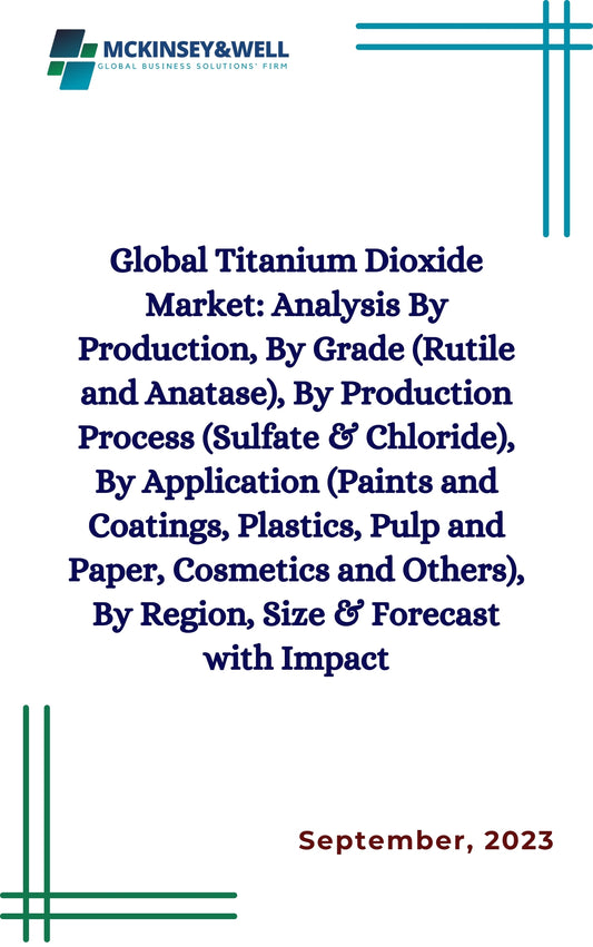 Global Titanium Dioxide Market: Analysis By Production, By Grade (Rutile and Anatase), By Production Process (Sulfate & Chloride), By Application (Paints and Coatings, Plastics, Pulp and Paper, Cosmetics and Others), By Region, Size & Forecast with Impact