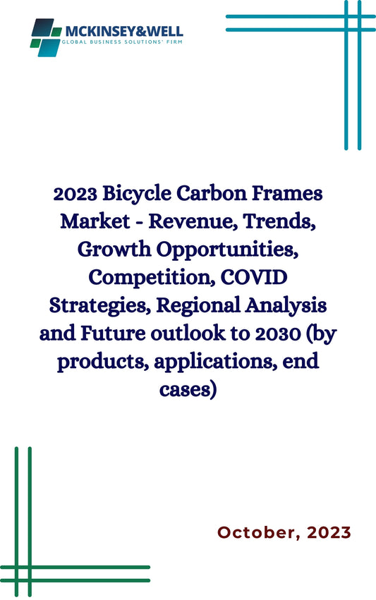 2023 Bicycle Carbon Frames Market - Revenue, Trends, Growth Opportunities, Competition, COVID Strategies, Regional Analysis and Future outlook to 2030 (by products, applications, end cases)