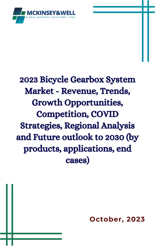 2023 Bicycle Gearbox System Market - Revenue, Trends, Growth Opportunities, Competition, COVID Strategies, Regional Analysis and Future outlook to 2030 (by products, applications, end cases)