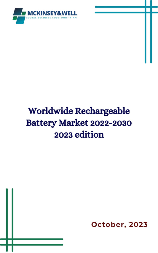 Worldwide Rechargeable Battery Market 2022-2030 2023 edition