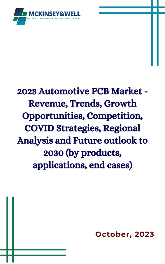 2023 Automotive PCB Market - Revenue, Trends, Growth Opportunities, Competition, COVID Strategies, Regional Analysis and Future outlook to 2030 (by products, applications, end cases)