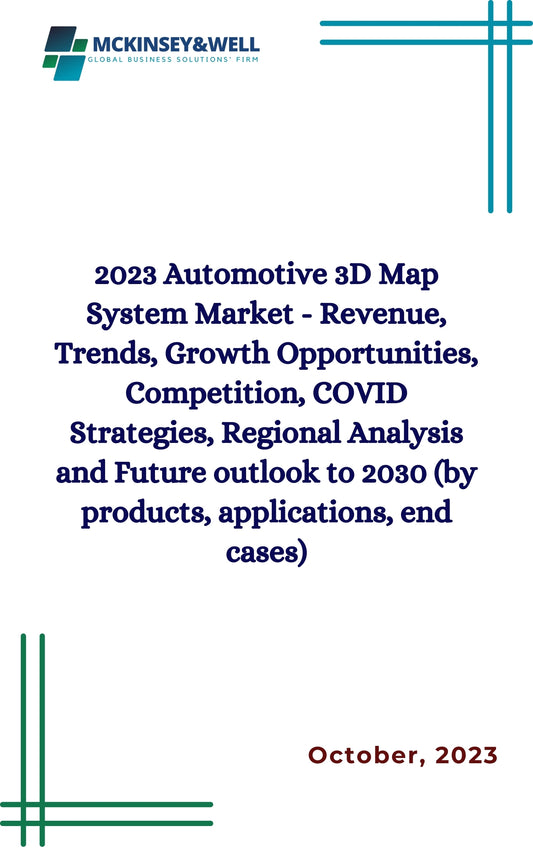 2023 Automotive 3D Map System Market - Revenue, Trends, Growth Opportunities, Competition, COVID Strategies, Regional Analysis and Future outlook to 2030 (by products, applications, end cases)