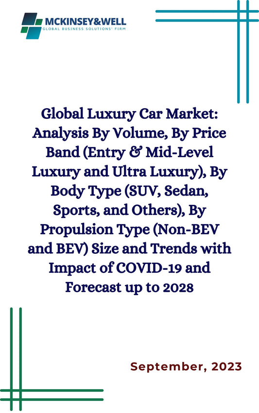 Global Luxury Car Market: Analysis By Volume, By Price Band (Entry & Mid-Level Luxury and Ultra Luxury), By Body Type (SUV, Sedan, Sports, and Others), By Propulsion Type (Non-BEV and BEV) Size and Trends with Impact of COVID-19 and Forecast up to 2028