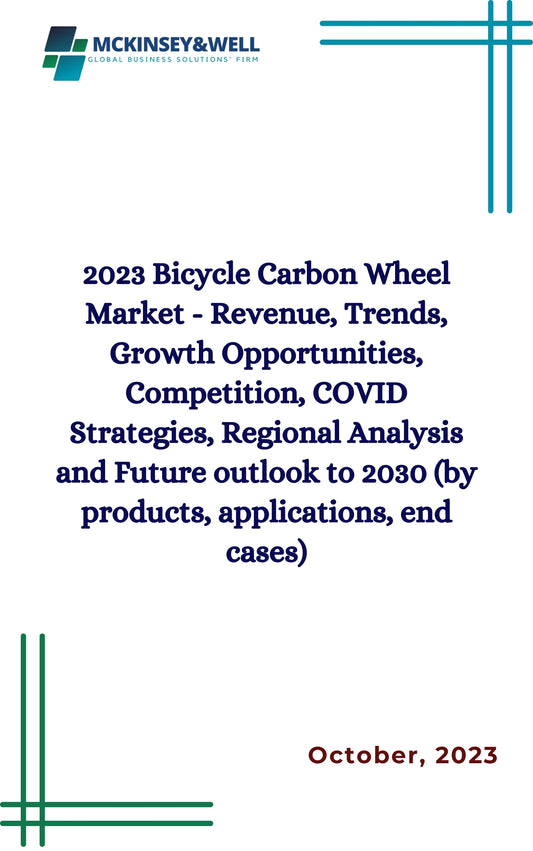 2023 Bicycle Carbon Wheel Market - Revenue, Trends, Growth Opportunities, Competition, COVID Strategies, Regional Analysis and Future outlook to 2030 (by products, applications, end cases)