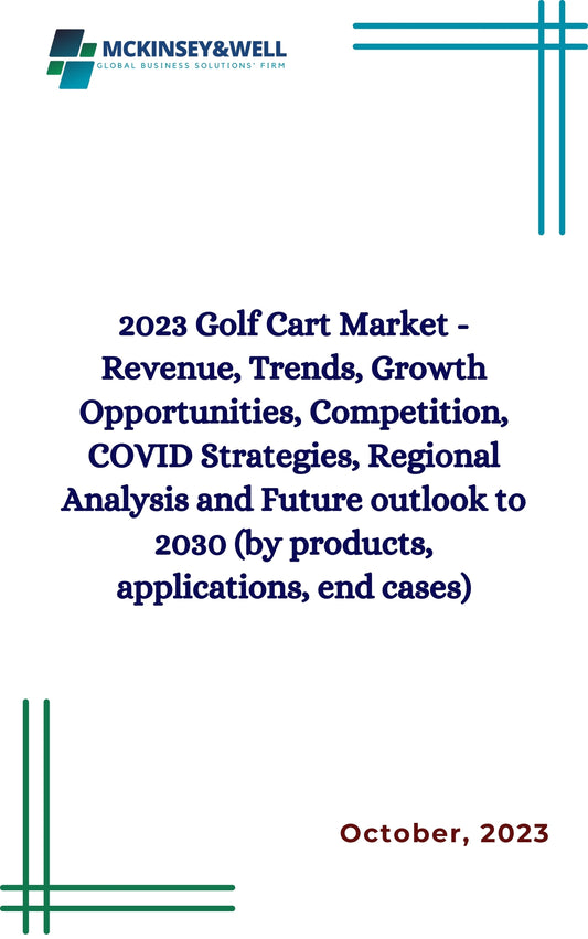 2023 Golf Cart Market - Revenue, Trends, Growth Opportunities, Competition, COVID Strategies, Regional Analysis and Future outlook to 2030 (by products, applications, end cases)