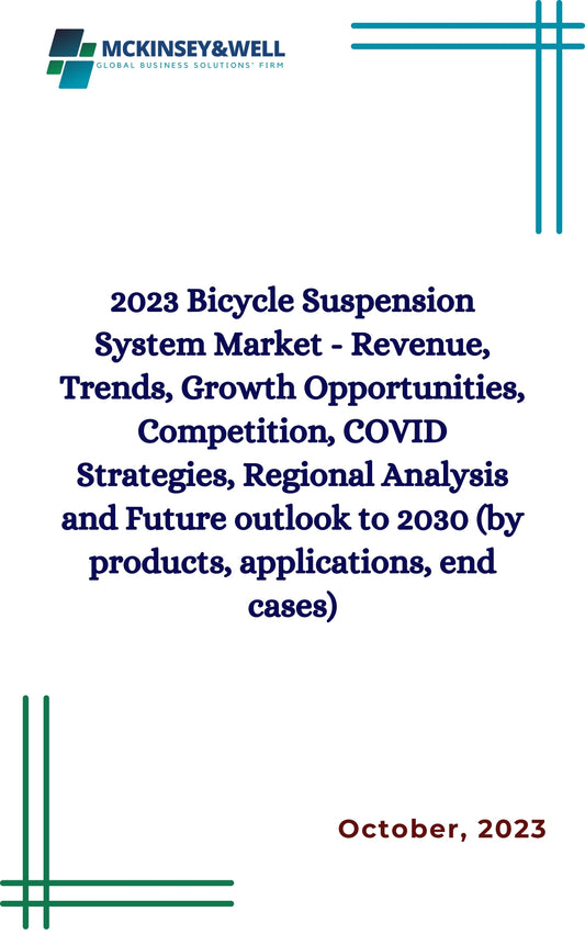 2023 Bicycle Suspension System Market - Revenue, Trends, Growth Opportunities, Competition, COVID Strategies, Regional Analysis and Future outlook to 2030 (by products, applications, end cases)