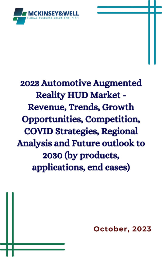 2023 Automotive Augmented Reality HUD Market - Revenue, Trends, Growth Opportunities, Competition, COVID Strategies, Regional Analysis and Future outlook to 2030 (by products, applications, end cases)