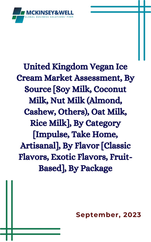 United Kingdom Vegan Ice Cream Market Assessment, By Source [Soy Milk, Coconut Milk, Nut Milk (Almond, Cashew, Others), Oat Milk, Rice Milk], By Category [Impulse, Take Home, Artisanal], By Flavor [Classic Flavors, Exotic Flavors, Fruit-Based], By Package