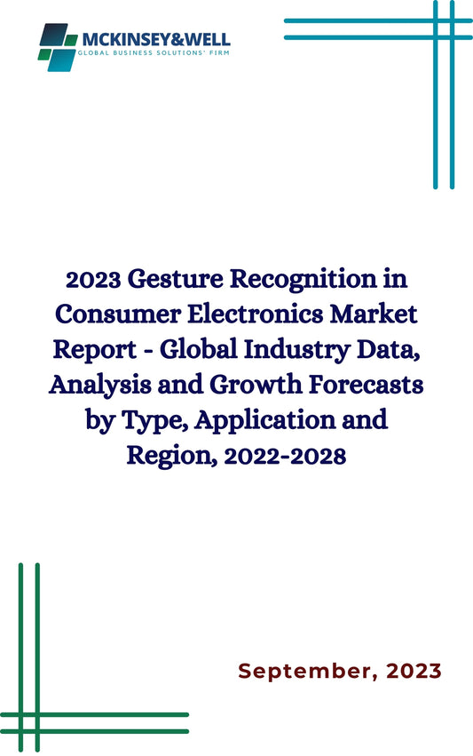 2023 Gesture Recognition in Consumer Electronics Market Report - Global Industry Data, Analysis and Growth Forecasts by Type, Application and Region, 2022-2028