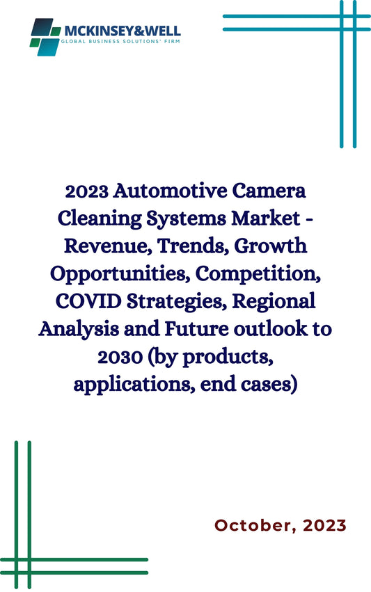 2023 Automotive Camera Cleaning Systems Market - Revenue, Trends, Growth Opportunities, Competition, COVID Strategies, Regional Analysis and Future outlook to 2030 (by products, applications, end cases)