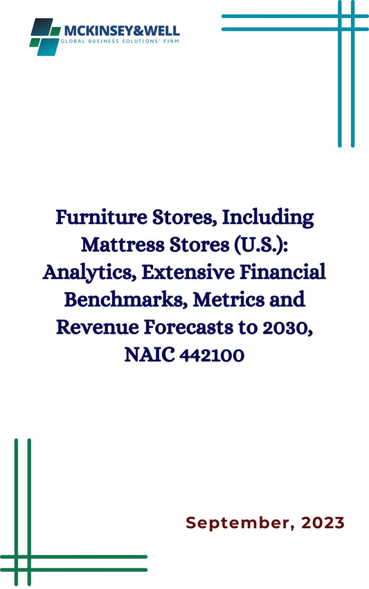 Furniture Stores, Including Mattress Stores (U.S.): Analytics, Extensive Financial Benchmarks, Metrics and Revenue Forecasts to 2030, NAIC 442100